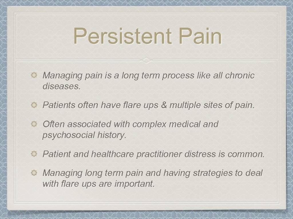 Persistent Pain Managing pain is a long term process like all chronic diseases. Patients