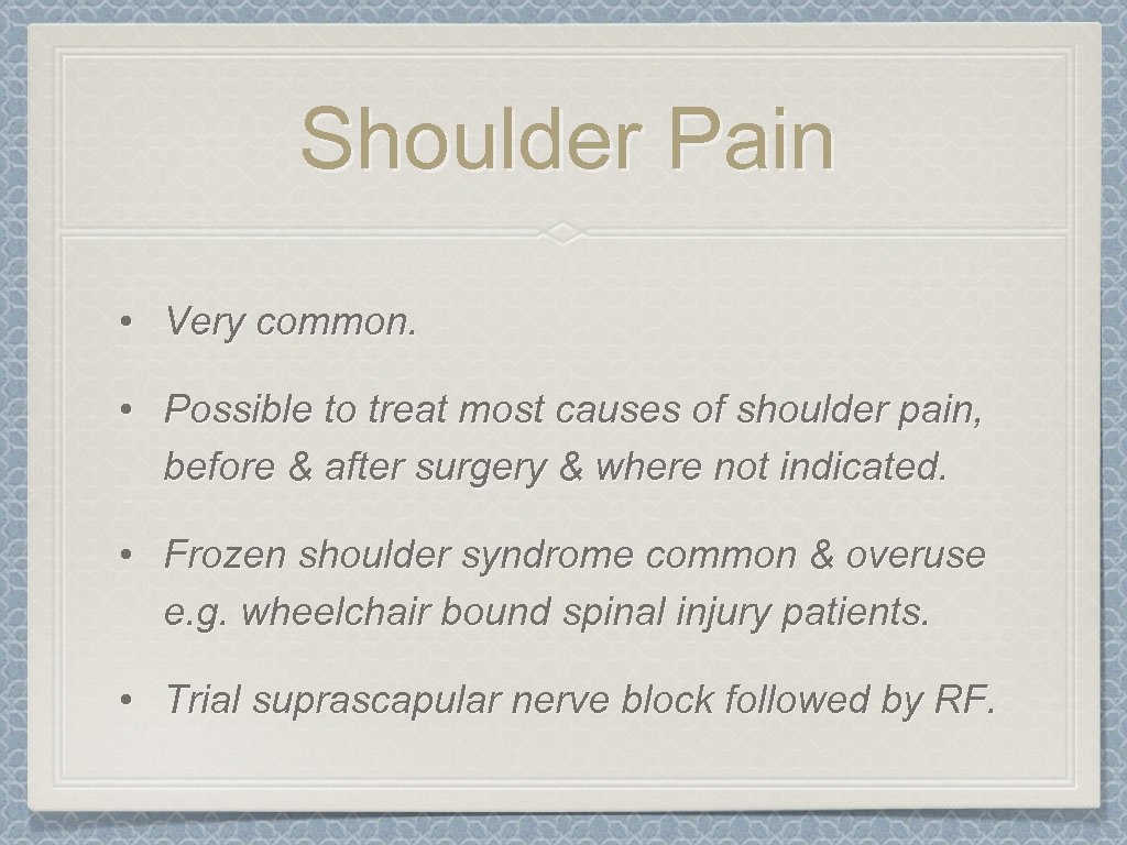 Shoulder Pain • Very common. • Possible to treat most causes of shoulder pain,