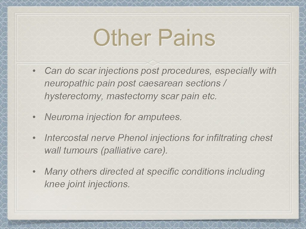 Other Pains • Can do scar injections post procedures, especially with neuropathic pain post