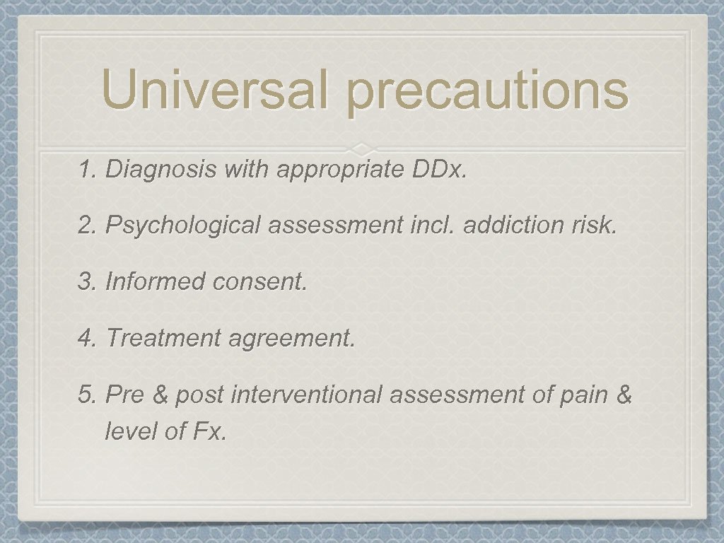 Universal precautions 1. Diagnosis with appropriate DDx. 2. Psychological assessment incl. addiction risk. 3.