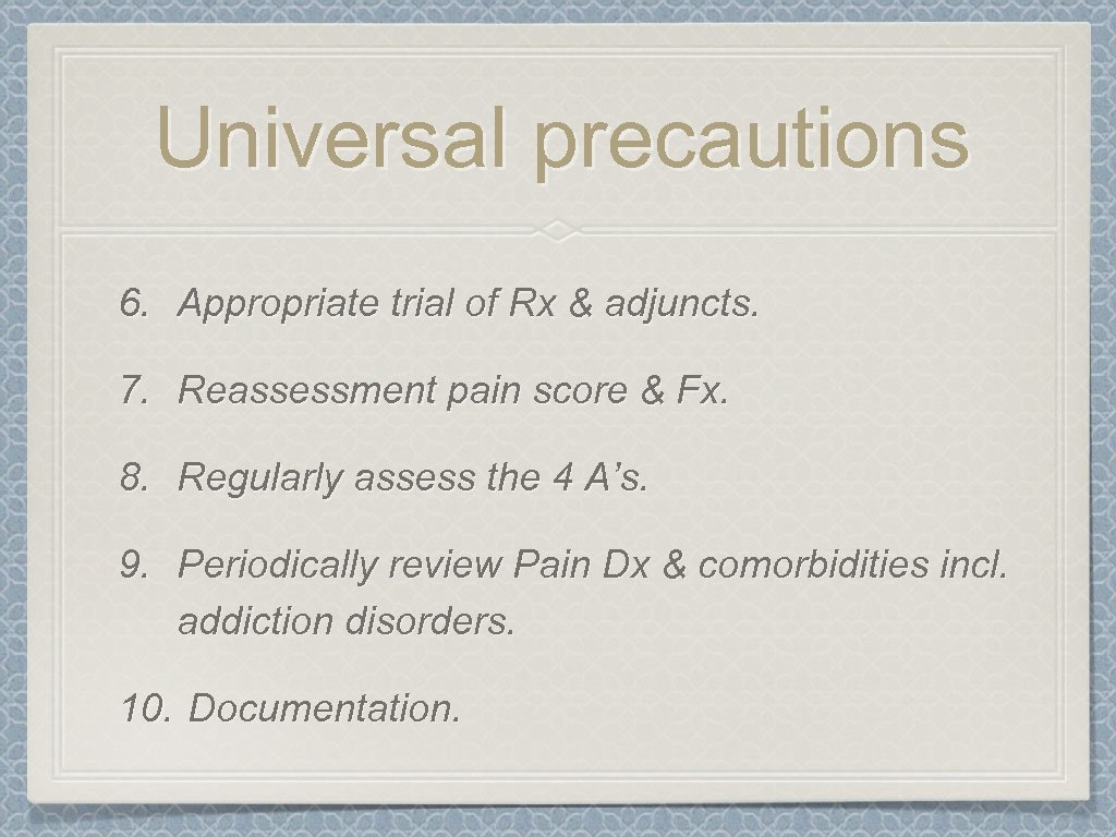 Universal precautions 6. Appropriate trial of Rx & adjuncts. 7. Reassessment pain score &