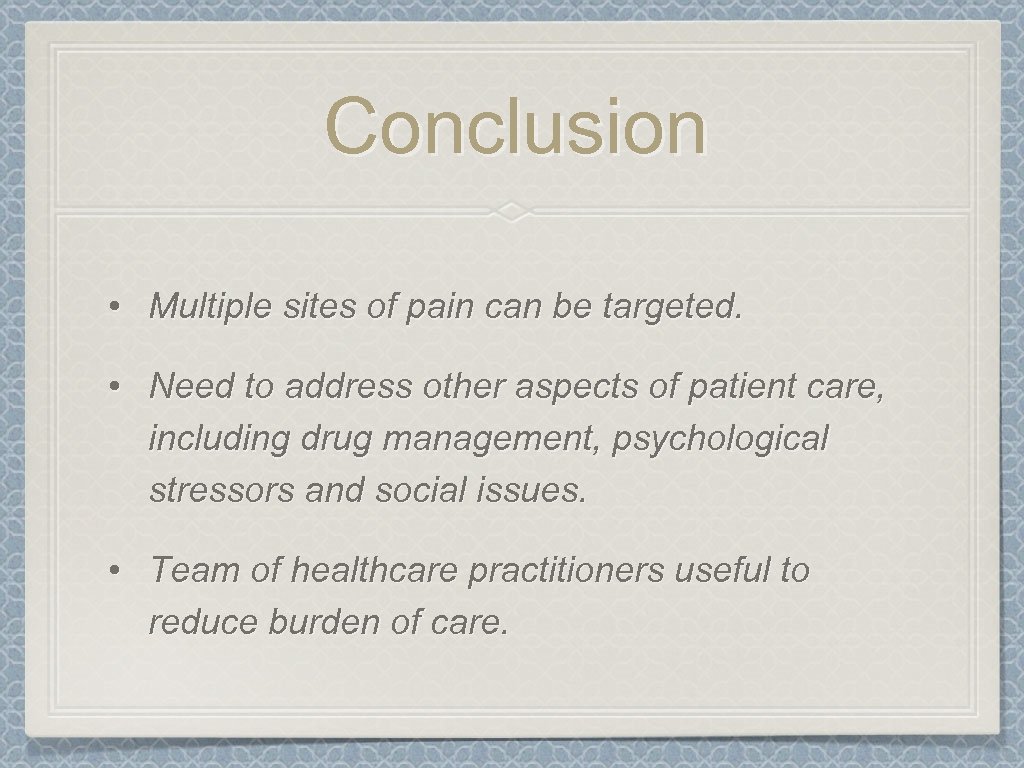 Conclusion • Multiple sites of pain can be targeted. • Need to address other