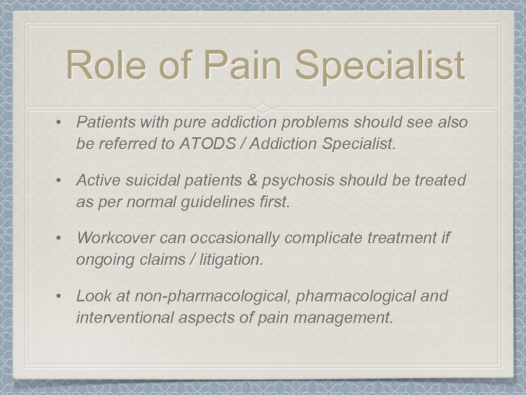 Role of Pain Specialist • Patients with pure addiction problems should see also be