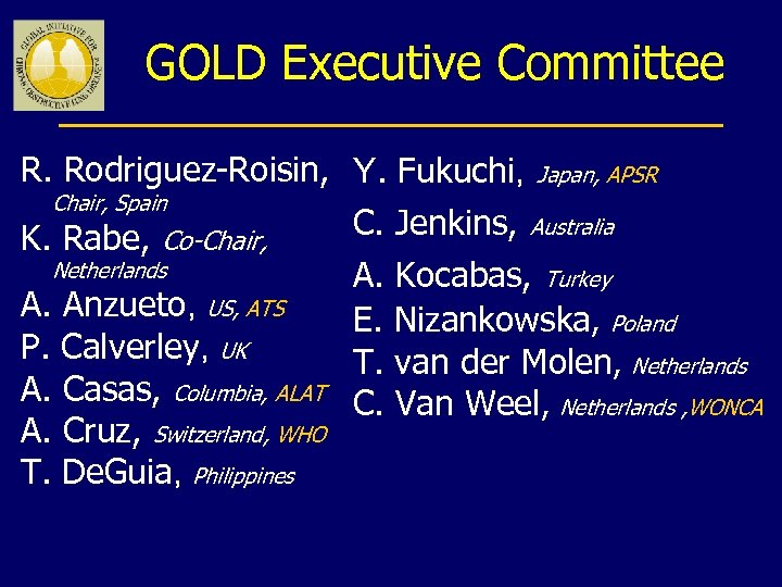 GOLD Executive Committee R. Rodriguez-Roisin, Y. Fukuchi, Japan, APSR Chair, Spain C. Jenkins, Australia