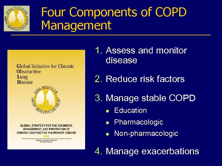 Four Components of COPD Management 1. Assess and monitor disease 2. Reduce risk factors