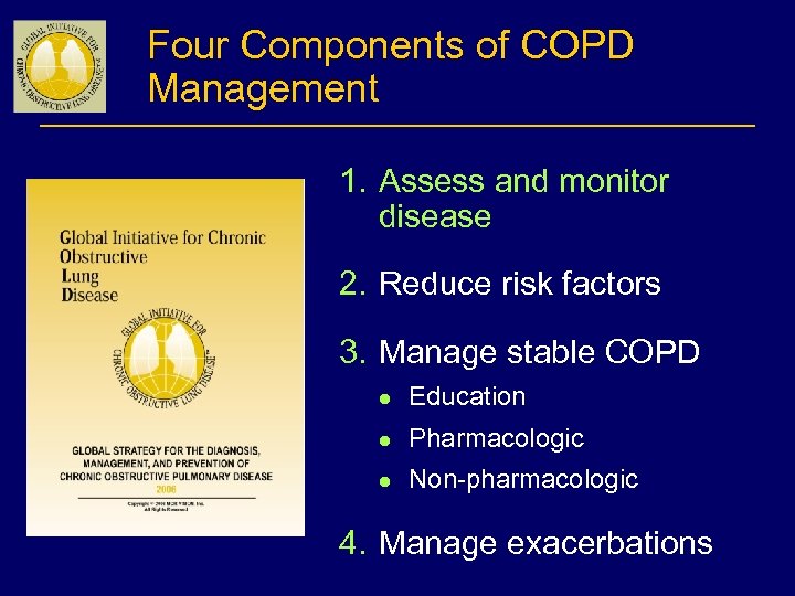 Four Components of COPD Management 1. Assess and monitor disease 2. Reduce risk factors