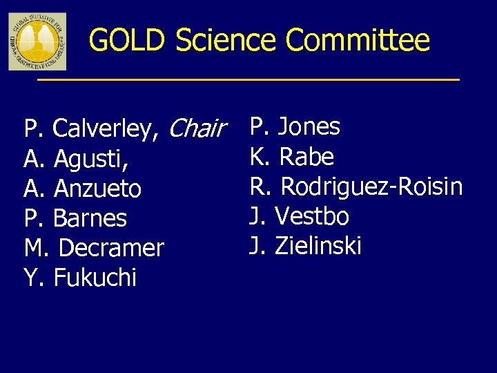 GOLD Science Committee P. Calverley, Chair A. Agusti, A. Anzueto P. Barnes M. Decramer
