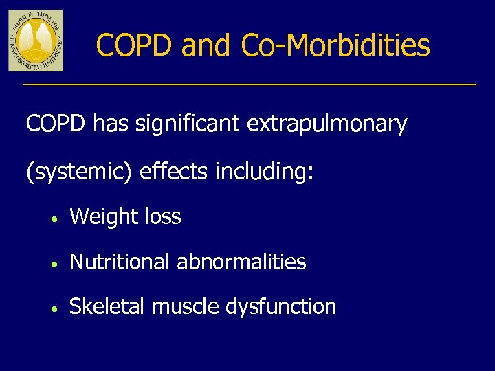 COPD and Co-Morbidities COPD has significant extrapulmonary (systemic) effects including: • Weight loss •