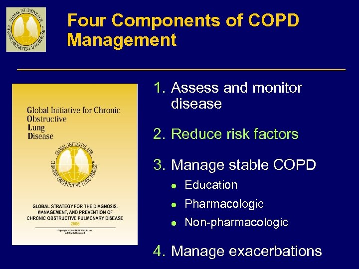Four Components of COPD Management 1. Assess and monitor disease 2. Reduce risk factors