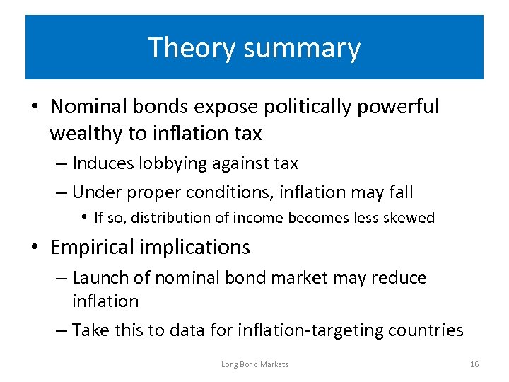 Theory summary • Nominal bonds expose politically powerful wealthy to inflation tax – Induces