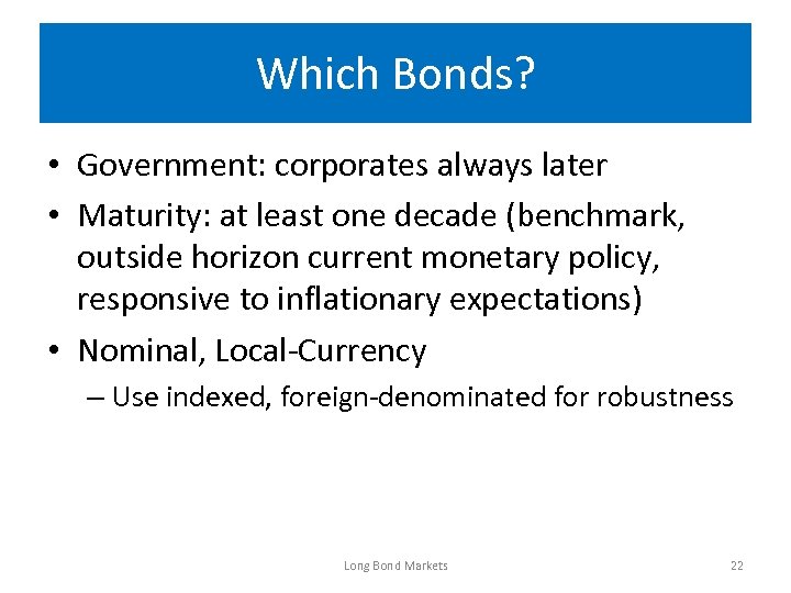 Which Bonds? • Government: corporates always later • Maturity: at least one decade (benchmark,