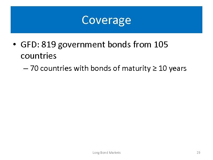 Coverage • GFD: 819 government bonds from 105 countries – 70 countries with bonds