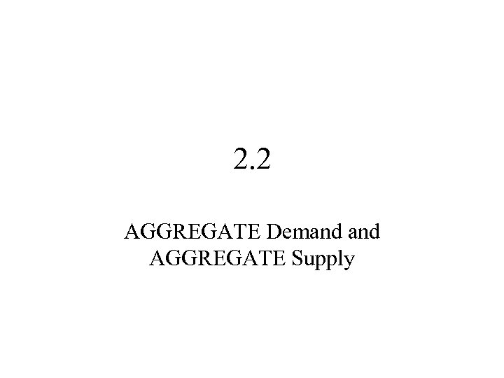 2. 2 AGGREGATE Demand AGGREGATE Supply 