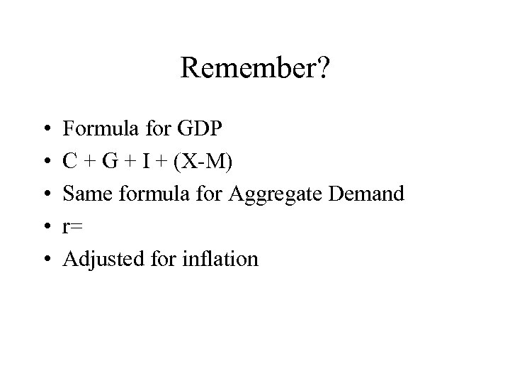 Remember? • • • Formula for GDP C + G + I + (X-M)