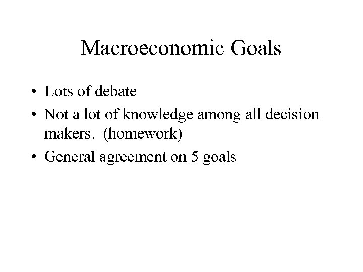 Macroeconomic Goals • Lots of debate • Not a lot of knowledge among all