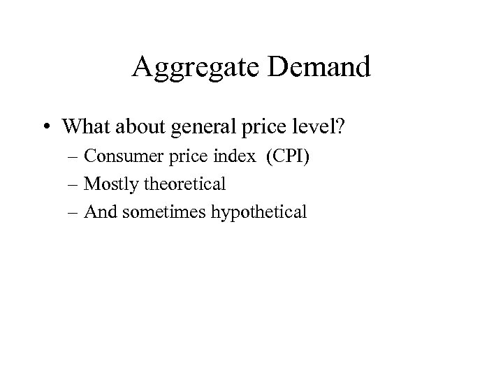 Aggregate Demand • What about general price level? – Consumer price index (CPI) –