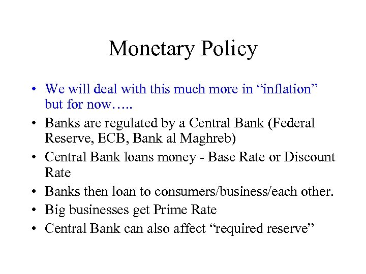 Monetary Policy • We will deal with this much more in “inflation” but for