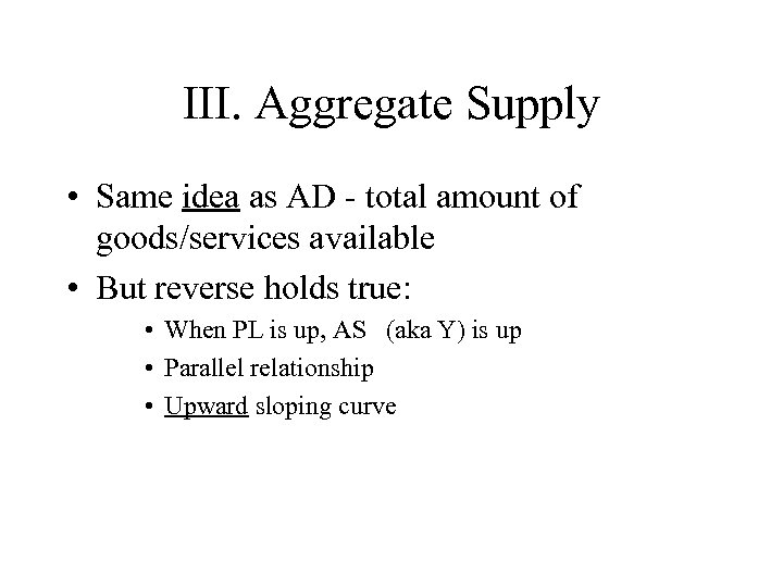 III. Aggregate Supply • Same idea as AD - total amount of goods/services available