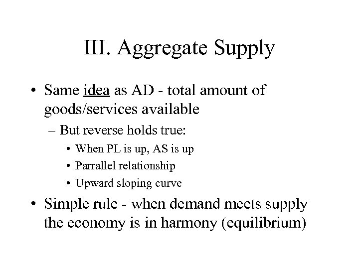 III. Aggregate Supply • Same idea as AD - total amount of goods/services available