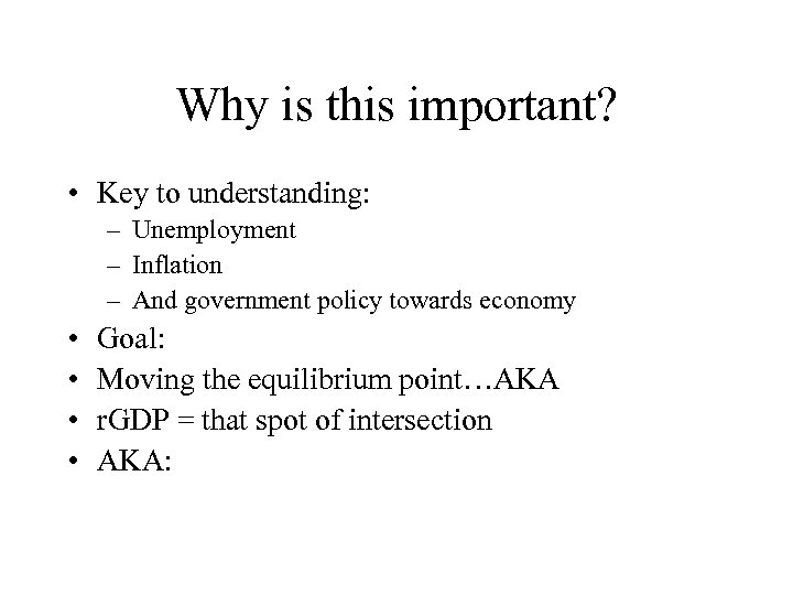 Why is this important? • Key to understanding: – Unemployment – Inflation – And