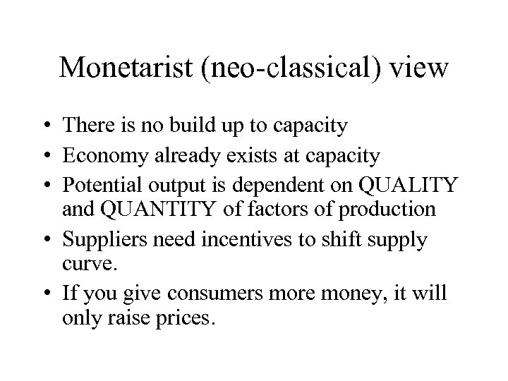 Monetarist (neo-classical) view • There is no build up to capacity • Economy already