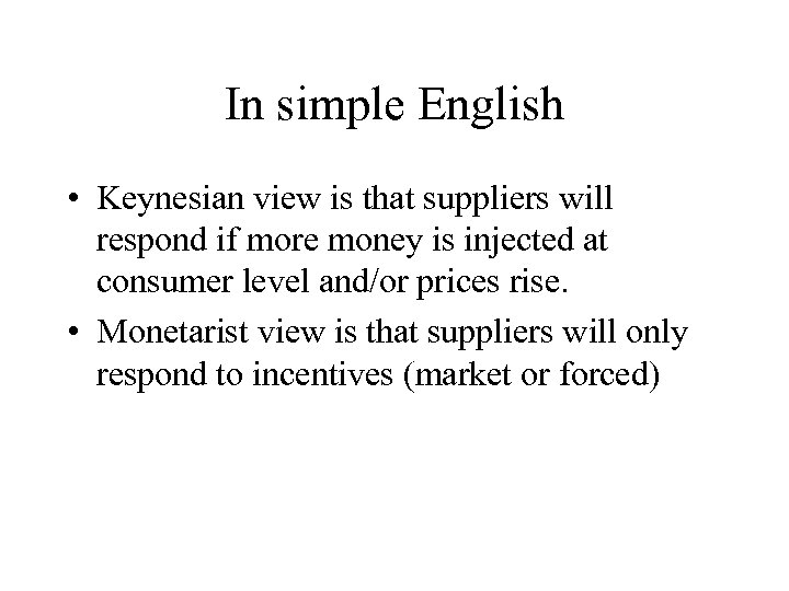 In simple English • Keynesian view is that suppliers will respond if more money