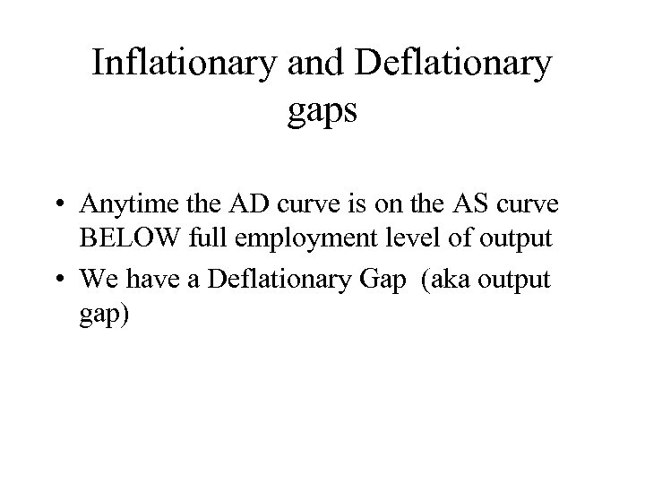 Inflationary and Deflationary gaps • Anytime the AD curve is on the AS curve