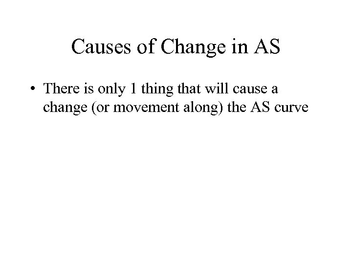 Causes of Change in AS • There is only 1 thing that will cause