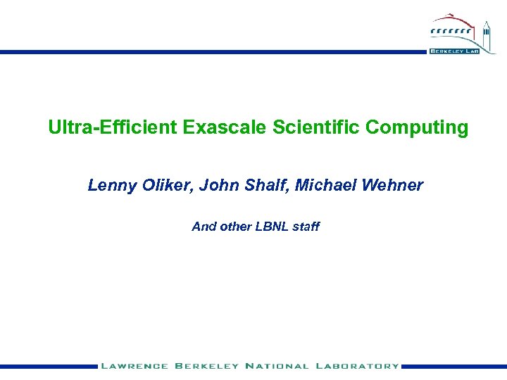 Ultra-Efficient Exascale Scientific Computing Lenny Oliker, John Shalf, Michael Wehner And other LBNL staff