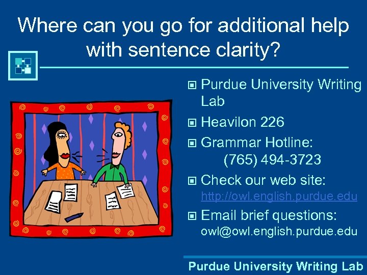 Where can you go for additional help with sentence clarity? Purdue University Writing Lab