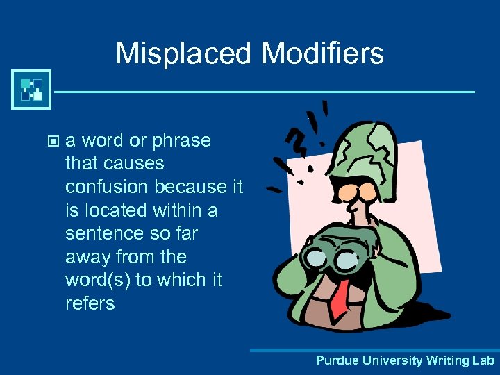 Misplaced Modifiers © a word or phrase that causes confusion because it is located