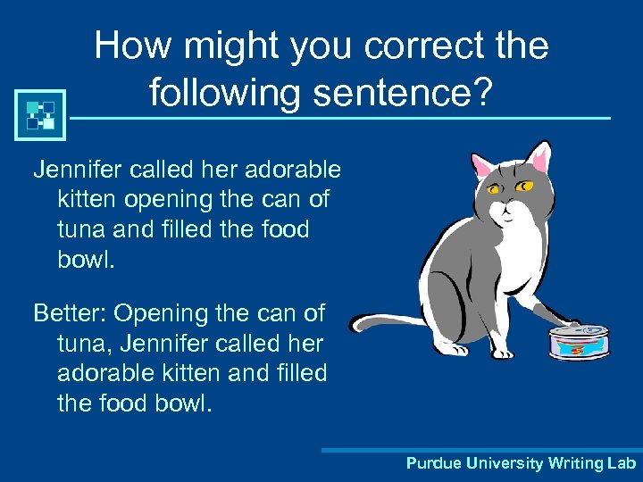 How might you correct the following sentence? Jennifer called her adorable kitten opening the