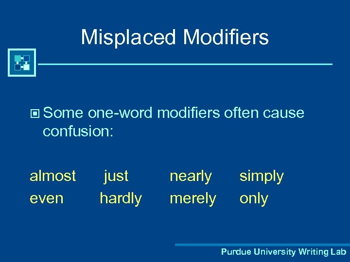 Misplaced Modifiers © Some one-word modifiers often cause confusion: almost even just hardly nearly