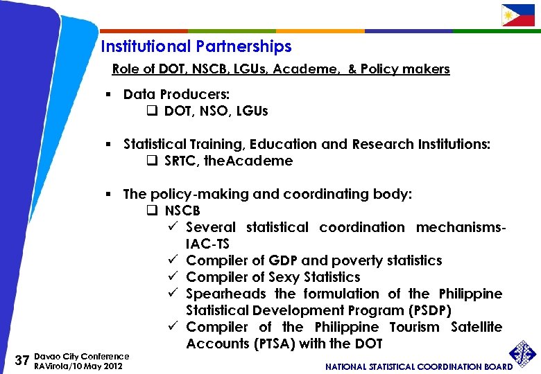 Institutional Partnerships Role of DOT, NSCB, LGUs, Academe, & Policy makers § Data Producers: