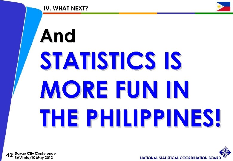IV. WHAT NEXT? And STATISTICS IS MORE FUN IN THE PHILIPPINES! 42 Davao City