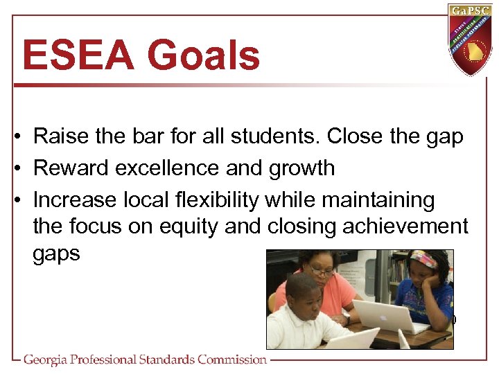 ESEA Goals • Raise the bar for all students. Close the gap • Reward