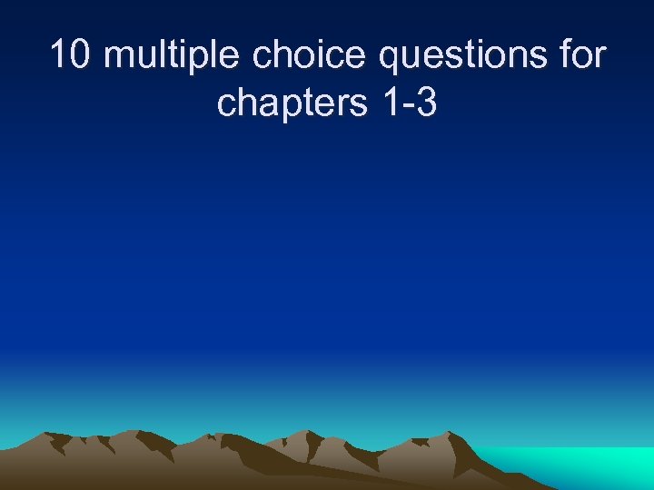 10 multiple choice questions for chapters 1 -3 
