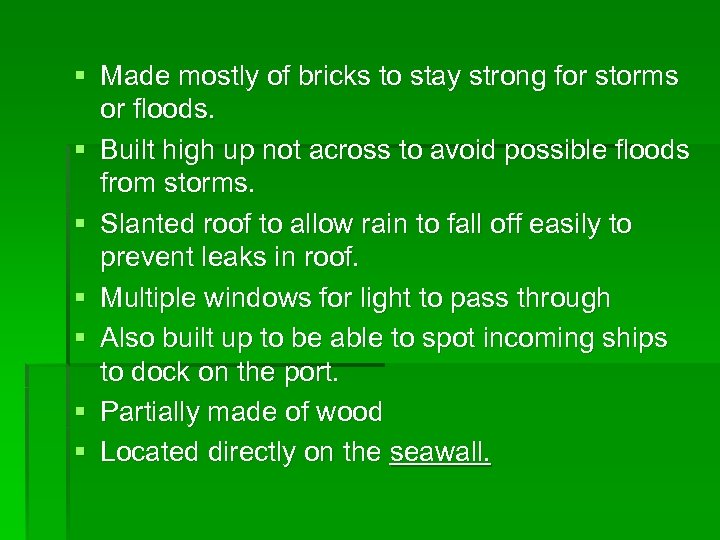 § Made mostly of bricks to stay strong for storms or floods. § Built