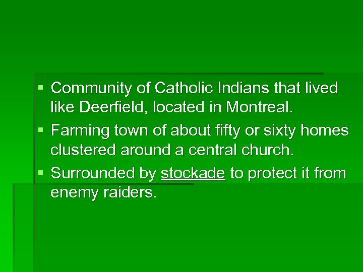 § Community of Catholic Indians that lived like Deerfield, located in Montreal. § Farming
