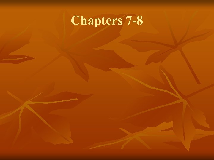 Chapters 7 -8 