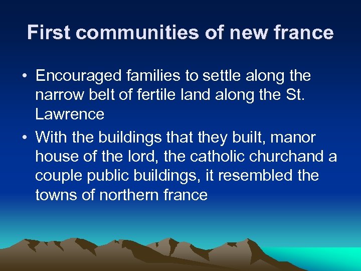 First communities of new france • Encouraged families to settle along the narrow belt