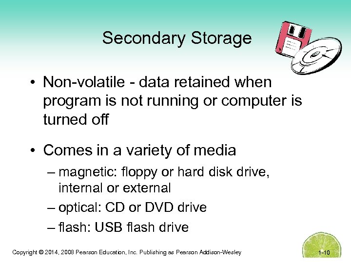 Secondary Storage • Non-volatile - data retained when program is not running or computer