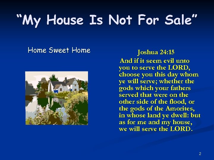 “My House Is Not For Sale” Home Sweet Home Joshua 24: 15 And if