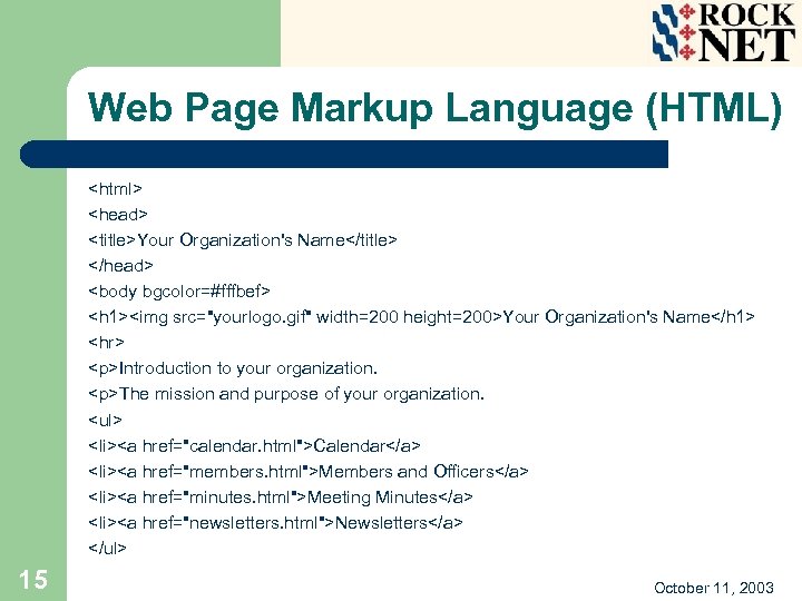 Web Page Markup Language (HTML) <html> <head> <title>Your Organization's Name</title> </head> <body bgcolor=#fffbef> <h