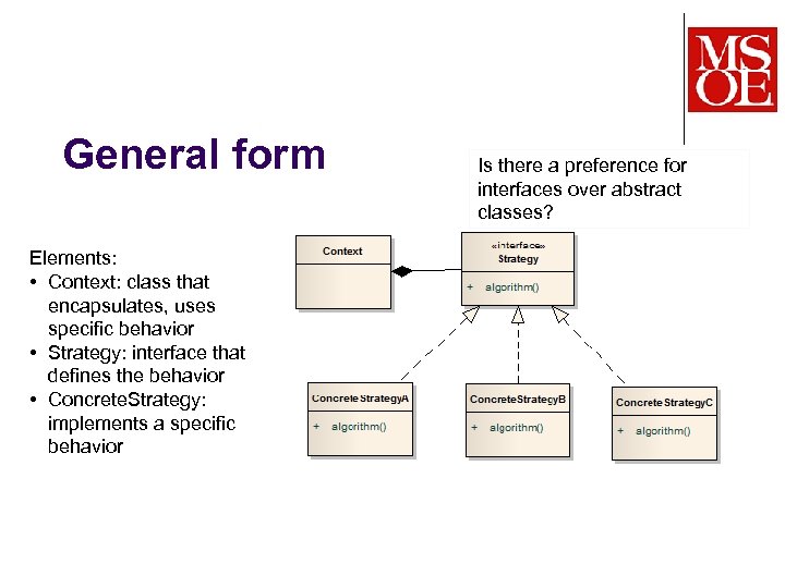 General form Elements: • Context: class that encapsulates, uses specific behavior • Strategy: interface