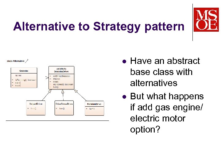 Alternative to Strategy pattern l l Have an abstract base class with alternatives But