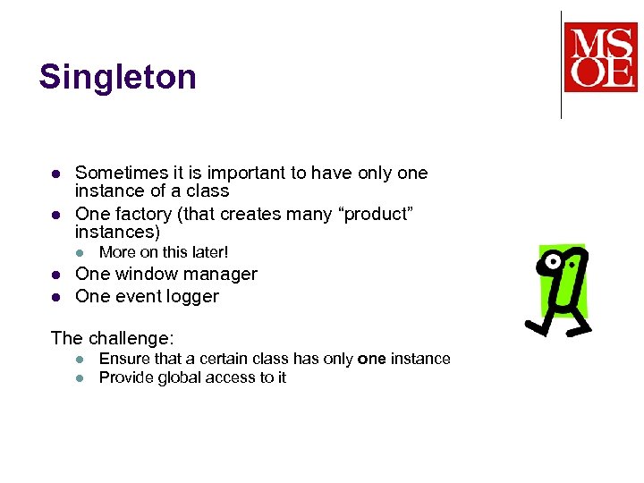 Singleton l l Sometimes it is important to have only one instance of a
