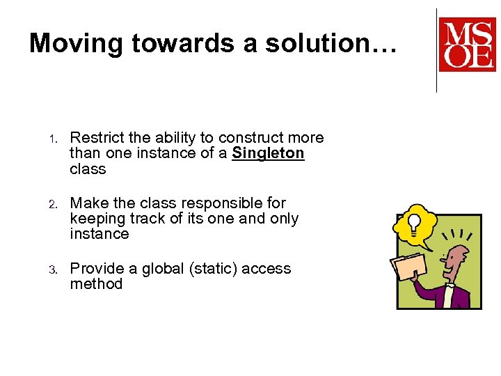 Moving towards a solution… 1. Restrict the ability to construct more than one instance