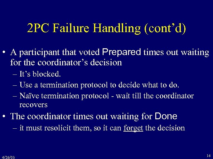 2 PC Failure Handling (cont’d) • A participant that voted Prepared times out waiting