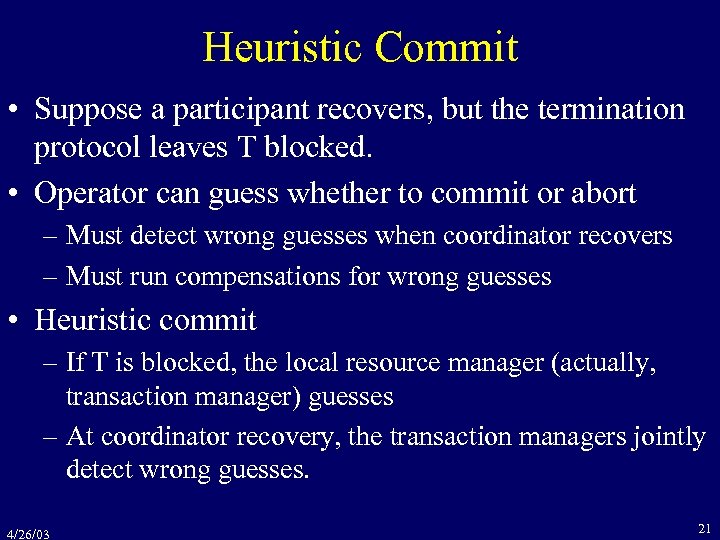 Heuristic Commit • Suppose a participant recovers, but the termination protocol leaves T blocked.